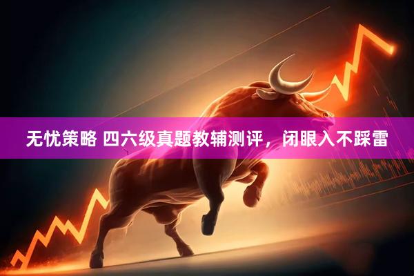 无忧策略 四六级真题教辅测评，闭眼入不踩雷